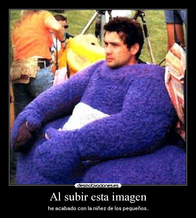 Al subir esta imagen - he acabado con la niñez de los pequeños..