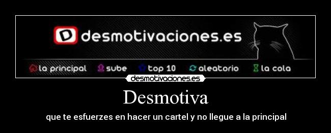 Desmotiva - que te esfuerzes en hacer un cartel y no llegue a la principal