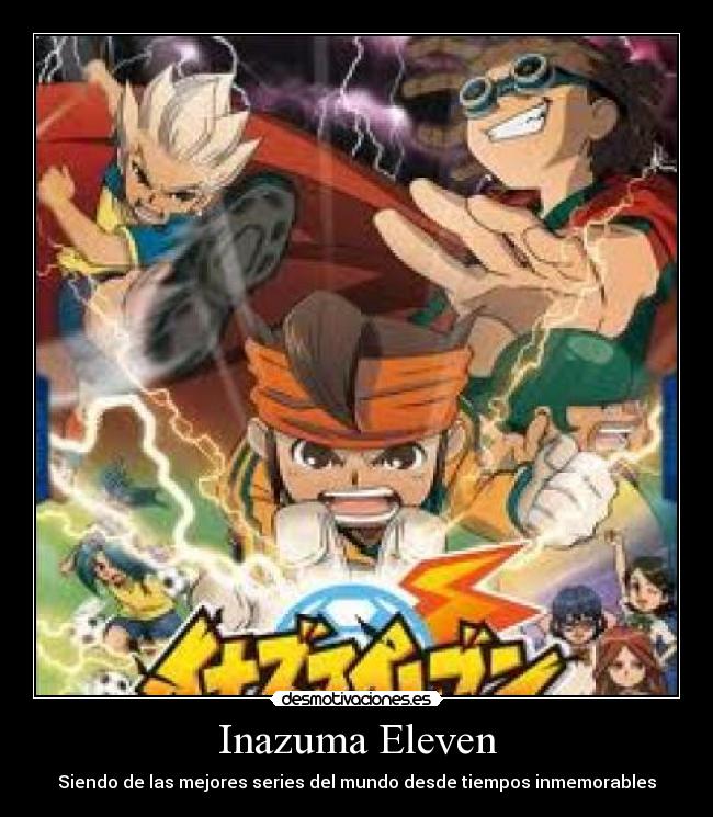 Inazuma Eleven - Siendo de las mejores series del mundo desde tiempos inmemorables