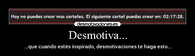 Desmotiva... - ...que cuando estés inspirado, desmotivaciones te haga esto...
