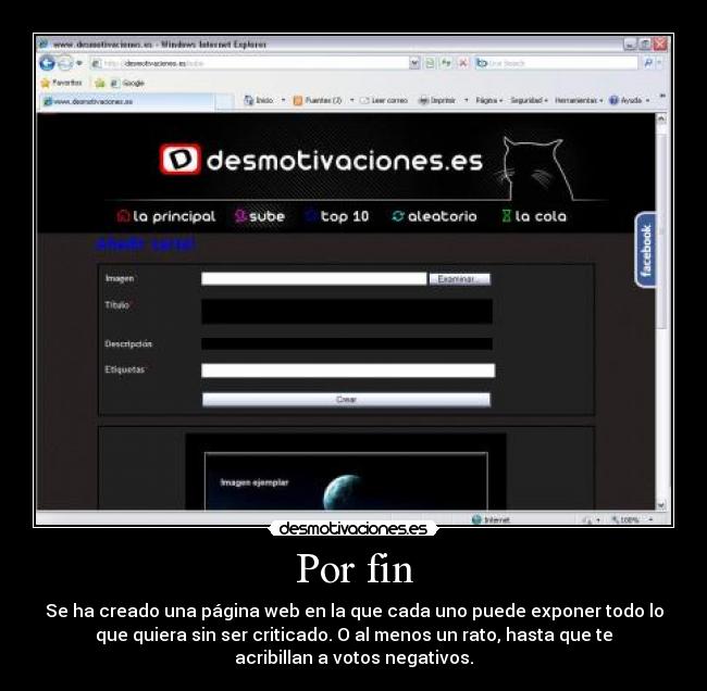 Por fin - Se ha creado una página web en la que cada uno puede exponer todo lo
que quiera sin ser criticado. O al menos un rato, hasta que te
acribillan a votos negativos.