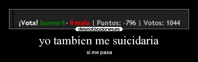 yo tambien me suicidaria - si me pasa