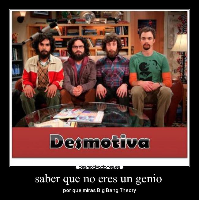 saber que no eres un genio  - por que miras Big Bang Theory