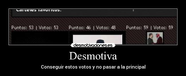 Desmotiva - Conseguir estos votos y no pasar a la principal