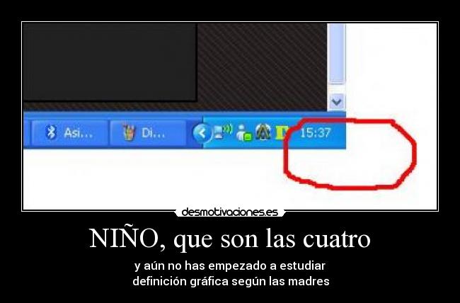 NIÑO, que son las cuatro -