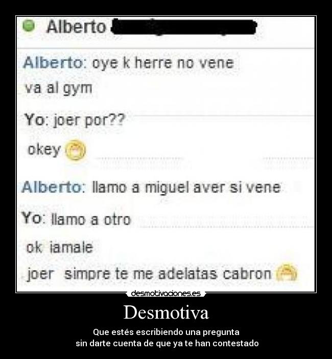 Desmotiva - Que estés escribiendo una pregunta
sin darte cuenta de que ya te han contestado