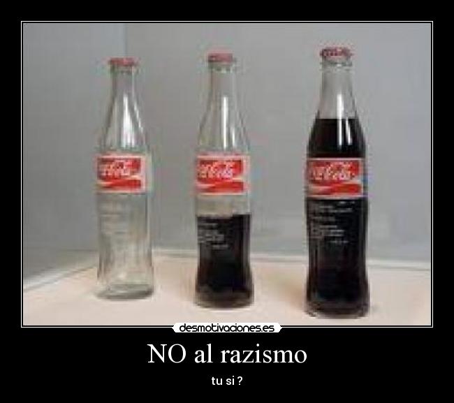 NO al razismo - tu si ?