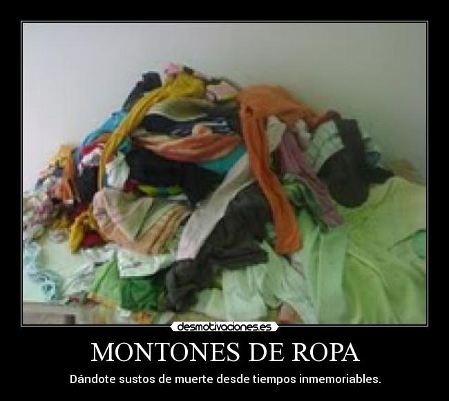 MONTONES DE ROPA - Dándote sustos de muerte desde tiempos inmemoriables.