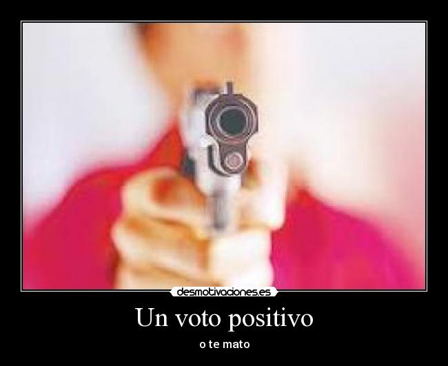 Un voto positivo - o te mato