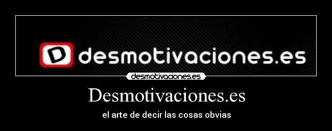 Desmotivaciones.es - el arte de decir las cosas obvias