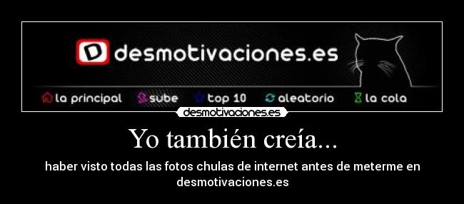Yo también creía... - haber visto todas las fotos chulas de internet antes de meterme en desmotivaciones.es