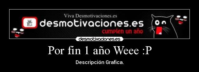 Por fin 1 año Weee :P - 