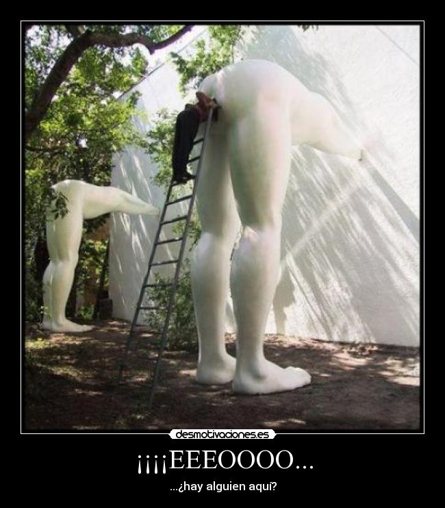 ¡¡¡¡EEEOOOO... - ...¿hay alguien aquí?