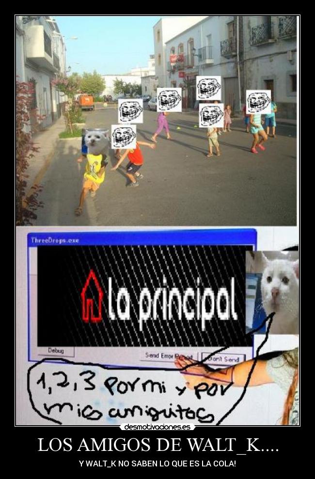 LOS AMIGOS DE WALT_K.... - Y WALT_K NO SABEN LO QUE ES LA COLA!