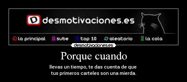 Porque cuando - llevas un tiempo, te das cuenta de que
tus primeros carteles son una mierda.