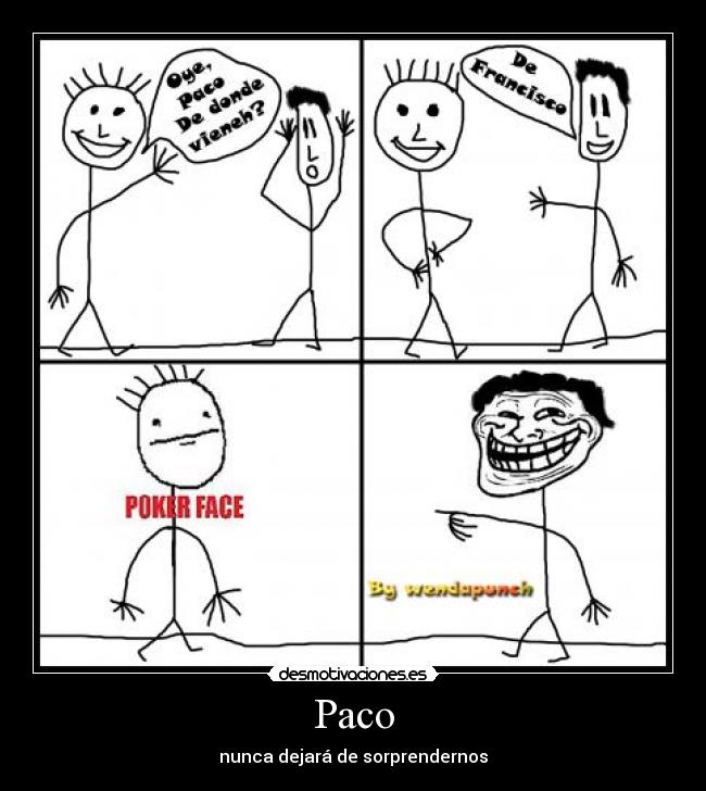 carteles paco francisco nunca dejara sorprendernos vineta poker face troll face lol desmotivaciones