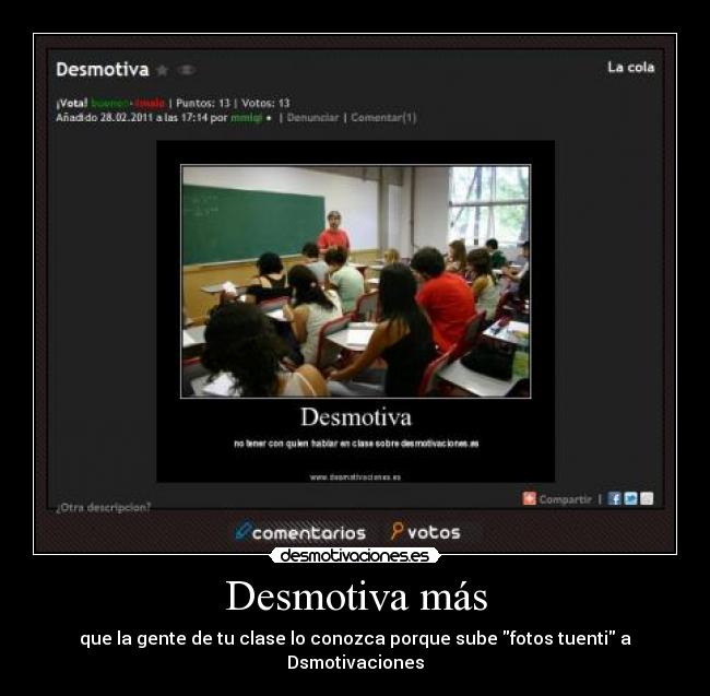 Desmotiva más - que la gente de tu clase lo conozca porque sube fotos tuenti a Dsmotivaciones