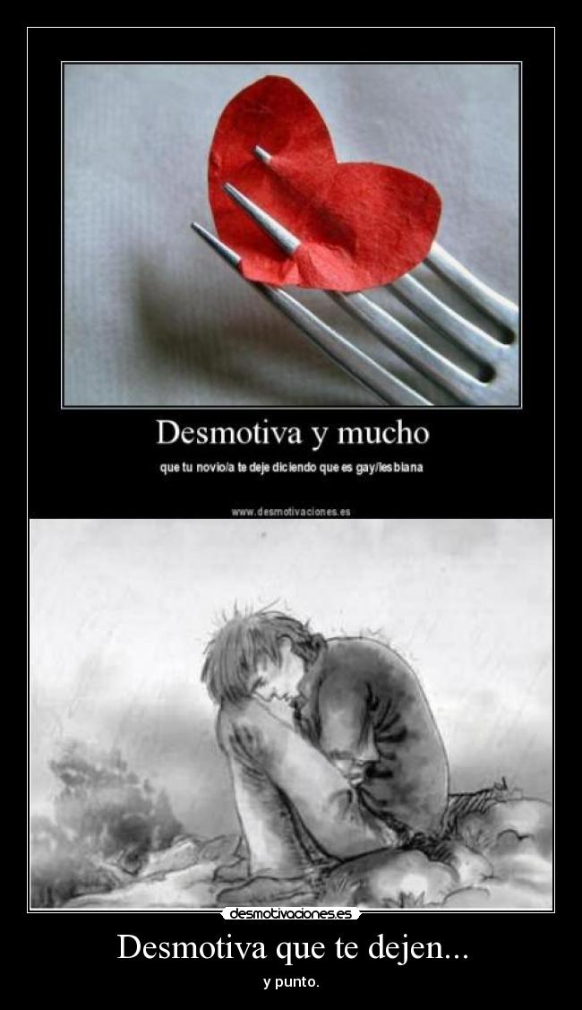 Desmotiva que te dejen... - y punto.