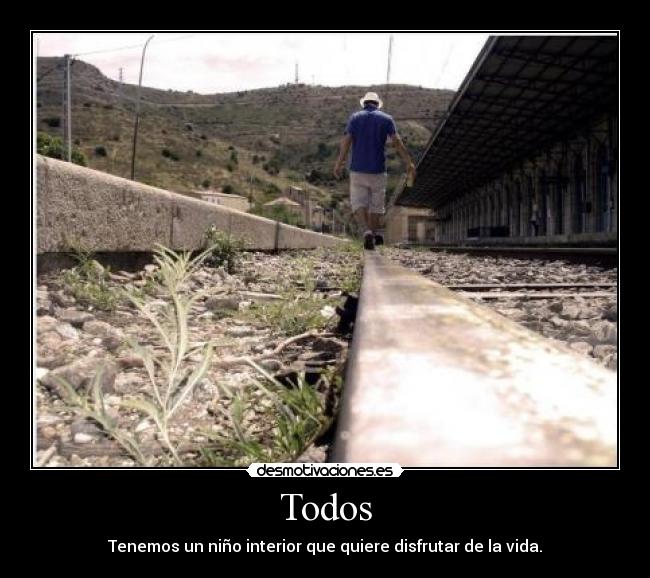 Todos - Tenemos un niño interior que quiere disfrutar de la vida.