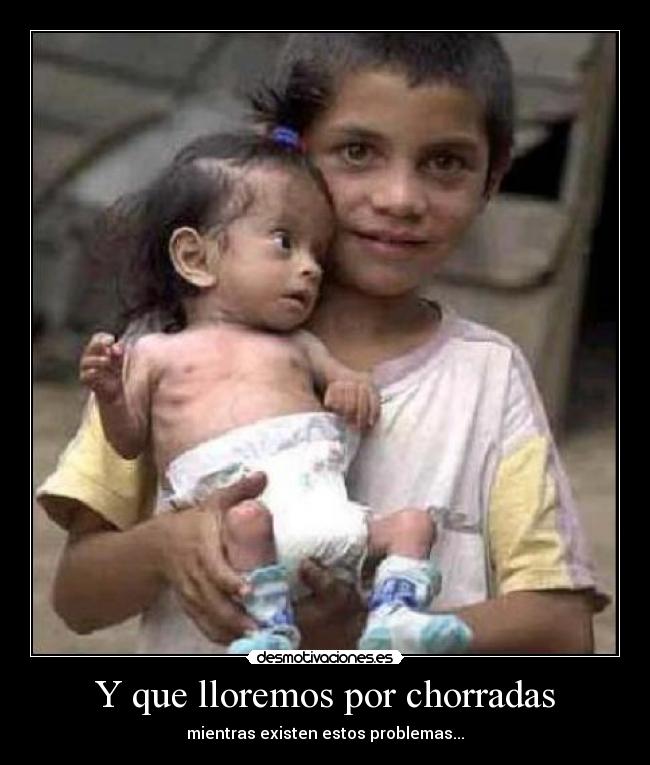 Y que lloremos por chorradas -