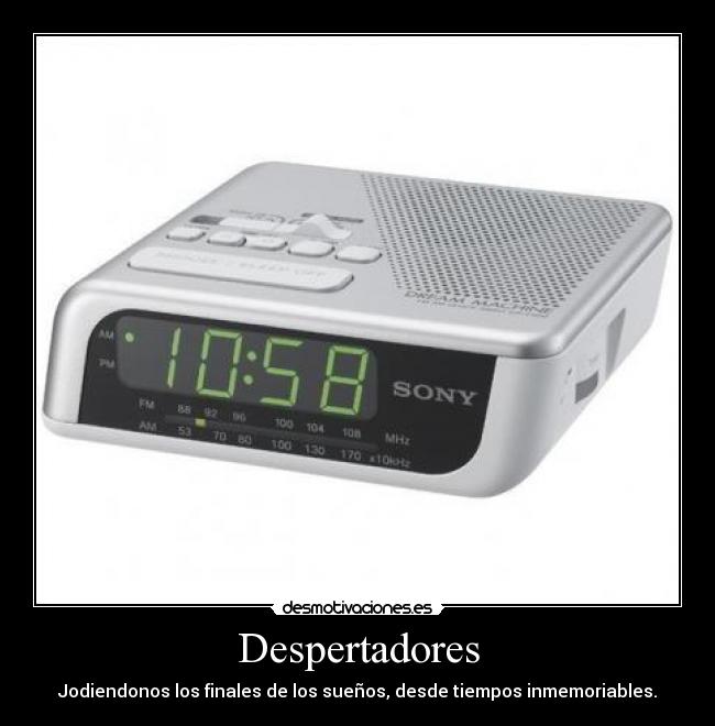 Despertadores - Jodiendonos los finales de los sueños, desde tiempos inmemoriables.