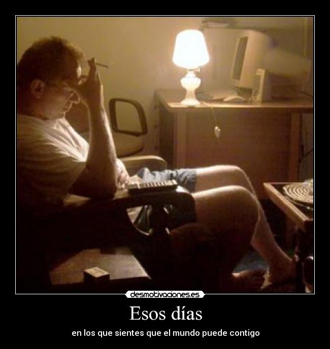 Esos días - en los que sientes que el mundo puede contigo