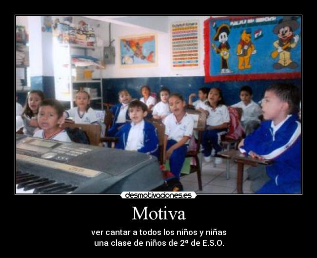 Motiva - ver cantar a todos los niños y niñas
una clase de niños de 2º de E.S.O.