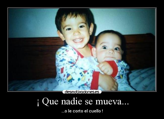 ¡ Que nadie se mueva... - ...o le corto el cuello !