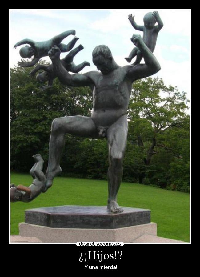 ¿¡Hijos!? - ¡Y una mierda!