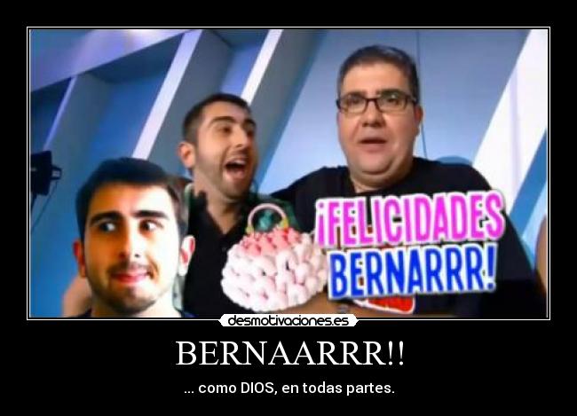 BERNAARRR!! - ... como DIOS, en todas partes.