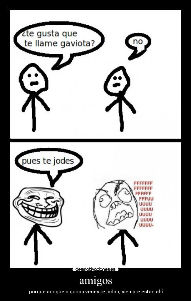 amigos - porque aunque algunas veces te jodan, siempre estan ahi