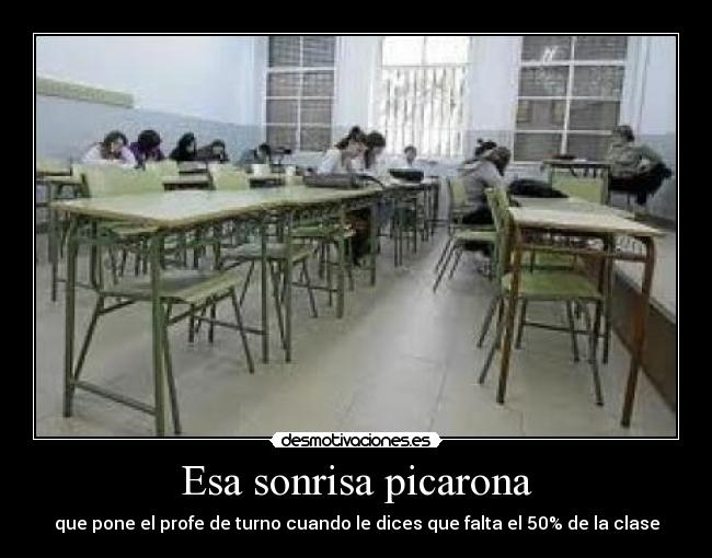 Esa sonrisa picarona - que pone el profe de turno cuando le dices que falta el 50% de la clase