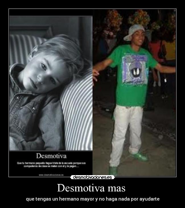 Desmotiva mas  - que tengas un hermano mayor y no haga nada por ayudarte