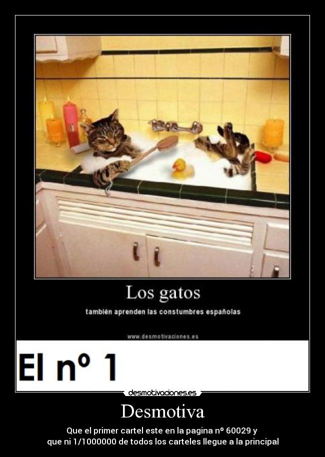 Desmotiva - Que el primer cartel este en la pagina nº 60029 y 
que ni 1/1000000 de todos los carteles llegue a la principal