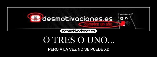 O TRES O UNO... -