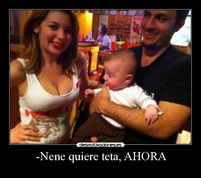 -Nene quiere teta, AHORA -