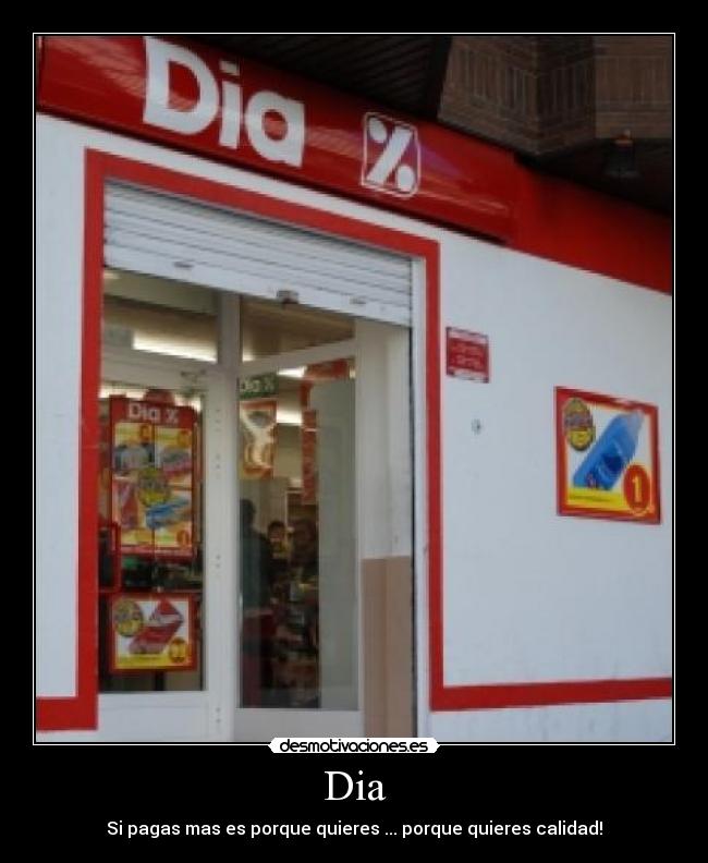 Dia - Si pagas mas es porque quieres ... porque quieres calidad!
