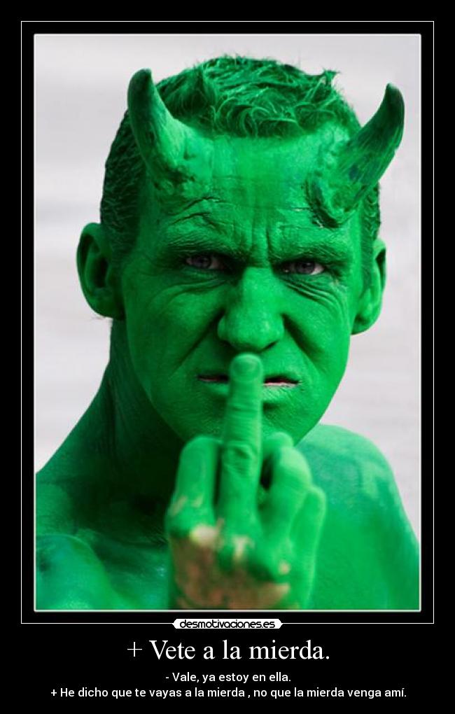 + Vete a la mierda. -
