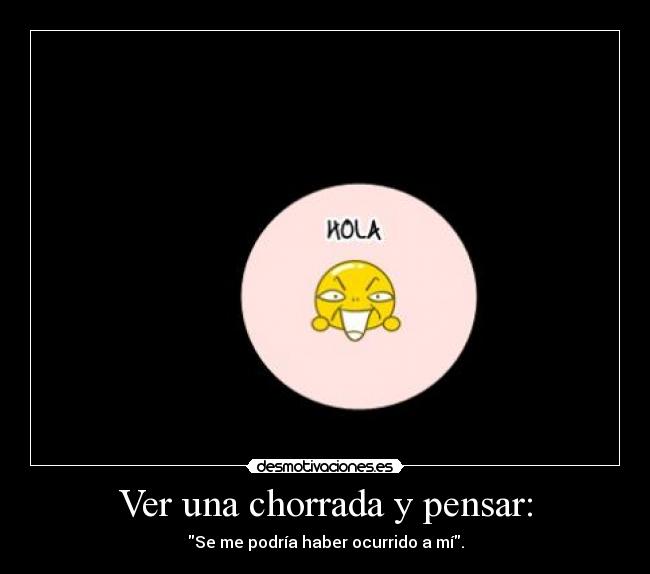 Ver una chorrada y pensar: - Se me podría haber ocurrido a mí.