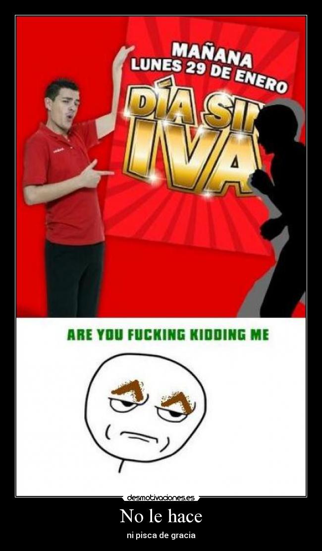 No le hace - ni pisca de gracia