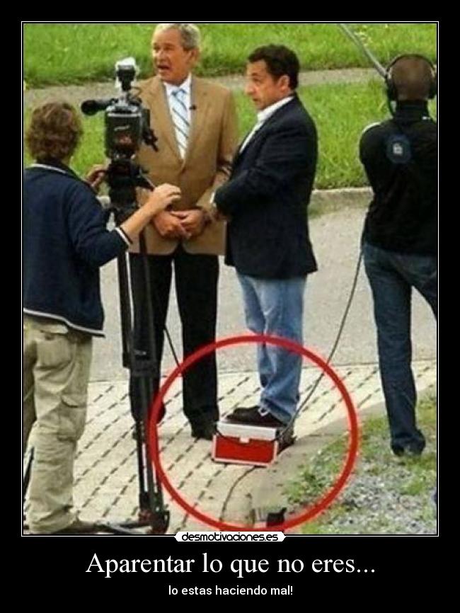 Aparentar lo que no eres... - lo estas haciendo mal!