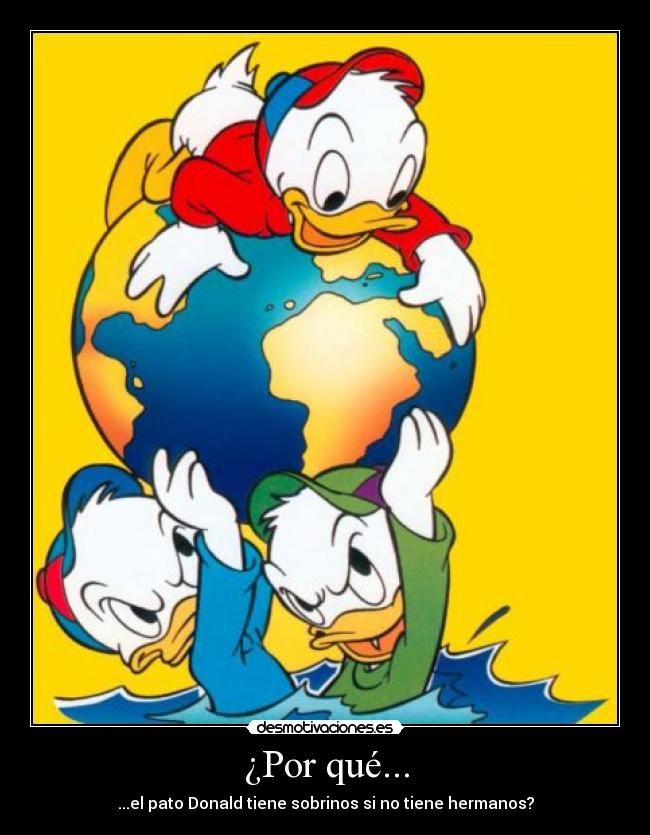 ¿Por qué... - ...el pato Donald tiene sobrinos si no tiene hermanos?