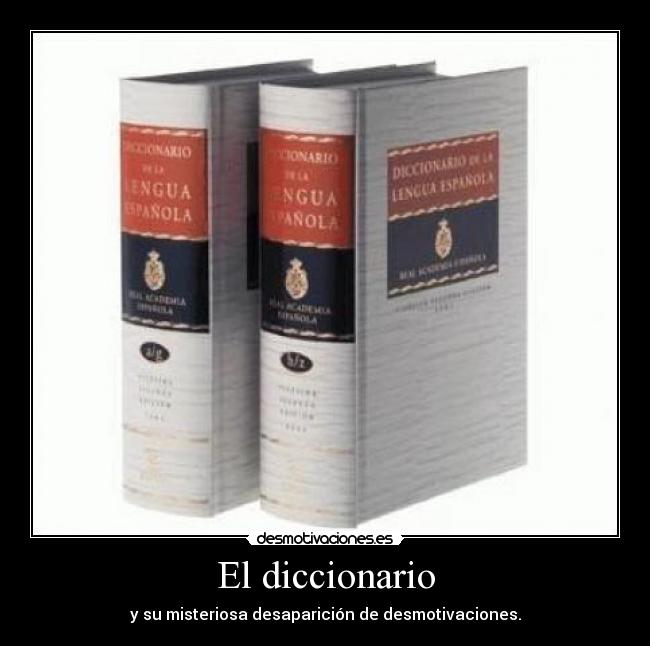 El diccionario - y su misteriosa desaparición de desmotivaciones.