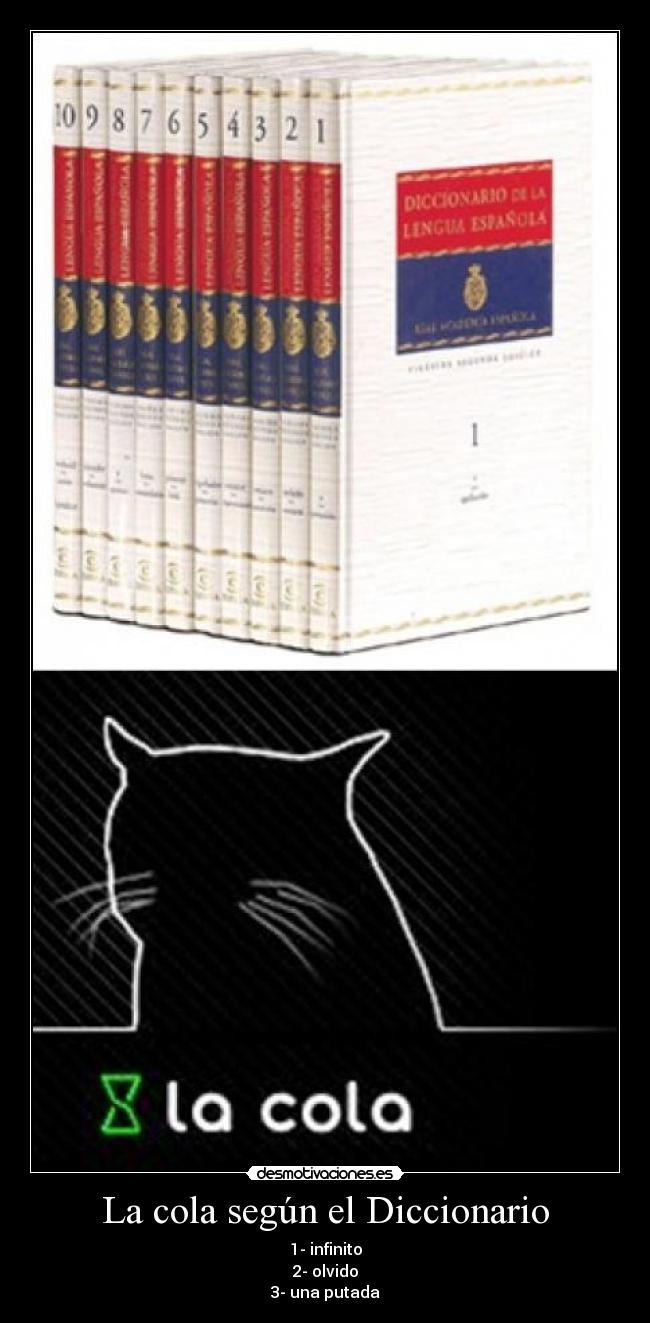 La cola según el Diccionario - 1- infinito
2- olvido
3- una putada
