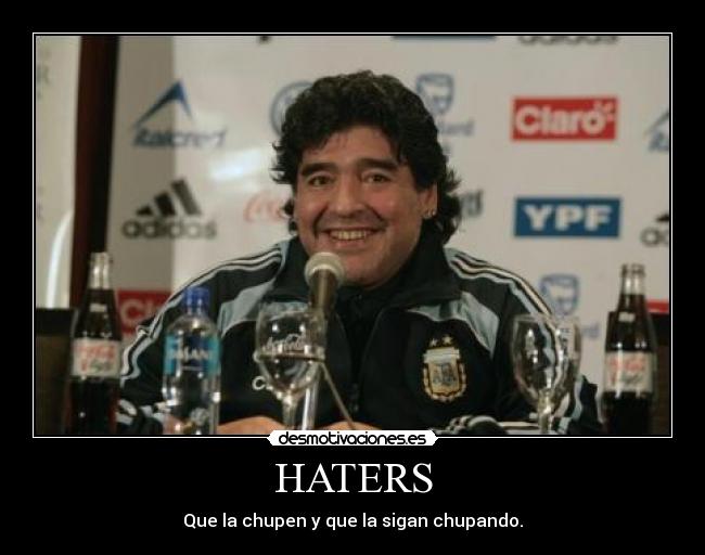 HATERS - Que la chupen y que la sigan chupando.