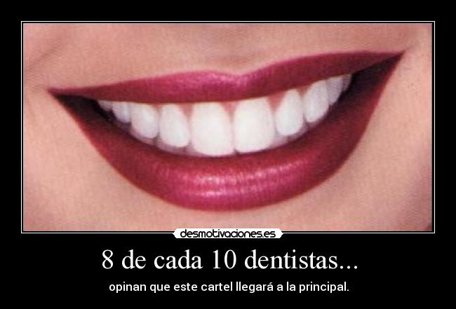 8 de cada 10 dentistas... - opinan que este cartel llegará a la principal.