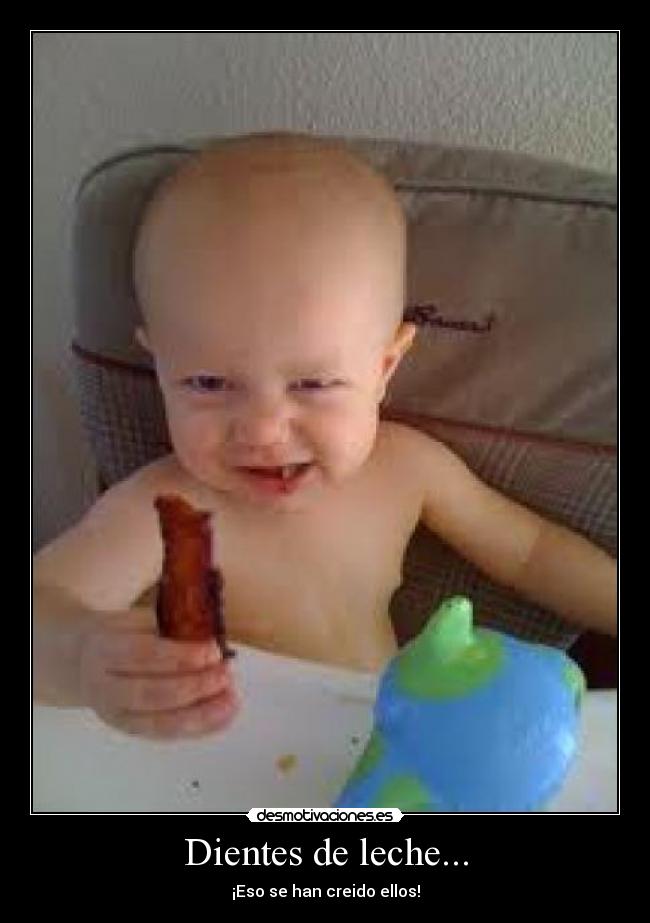 Dientes de leche... - ¡Eso se han creido ellos!