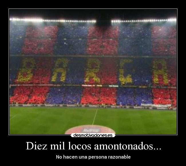 Diez mil locos amontonados... - No hacen una persona razonable