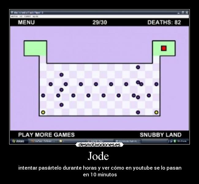 Jode - intentar pasártelo durante horas y ver cómo en youtube se lo pasan en 10 minutos