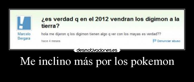 Me inclino más por los pokemon -